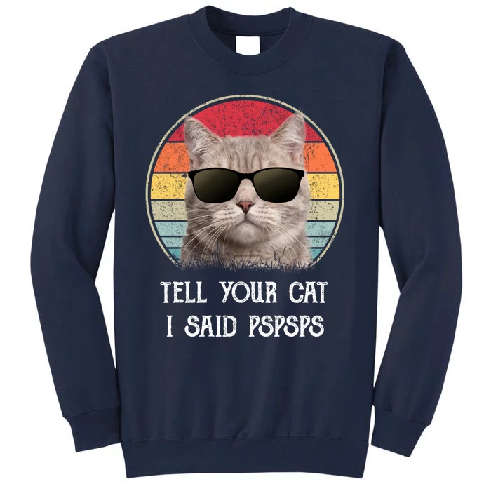 Funny Cat Retro Tell Your Cat I Said Pspsps Tall Sweatshirt