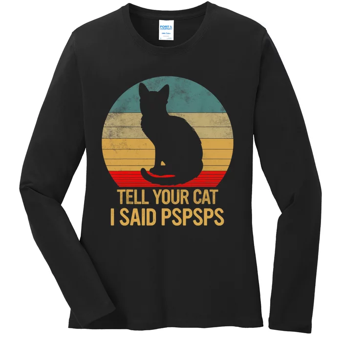 Funny Cat Retro Funny Gift For Tell Your Cat I Said Pspsps Ladies Long Sleeve Shirt