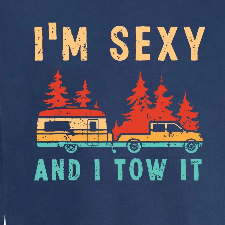 Funny Camping Rv Im Sexy And I Tow It Rv Camper Garment-Dyed Sweatshirt