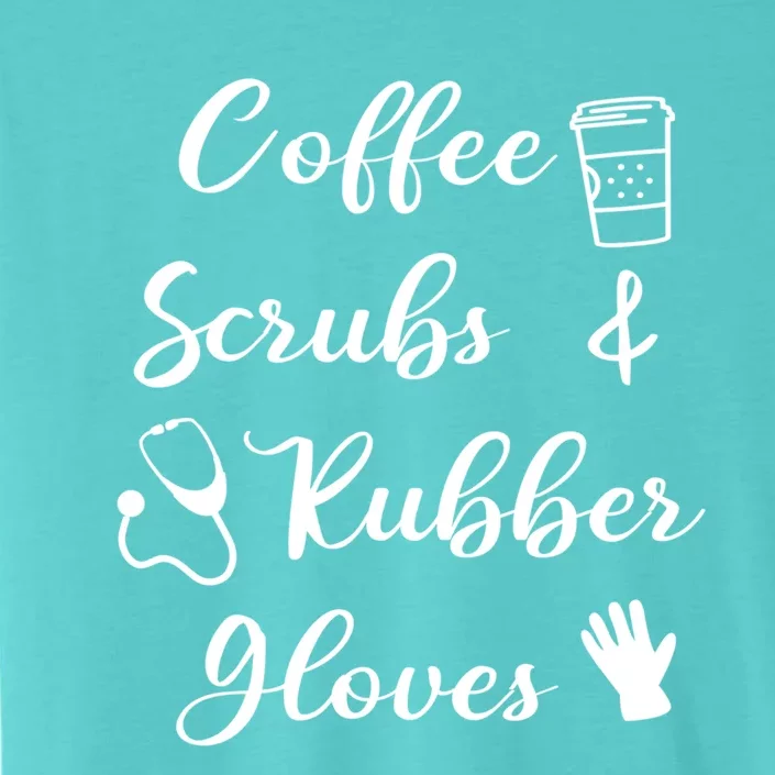 Funny Coffee Scrubs And Rubber Gloves Nurse Gift ChromaSoft Performance T-Shirt