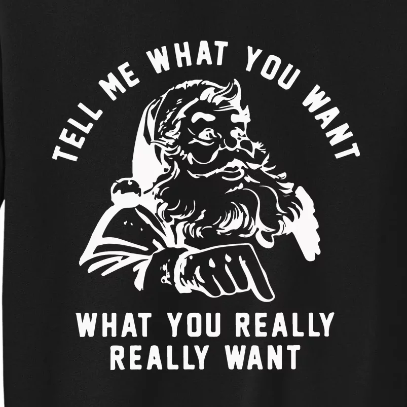 Funny Christmas Santa Tell Me What You Want What You Really Really Want Tall Sweatshirt