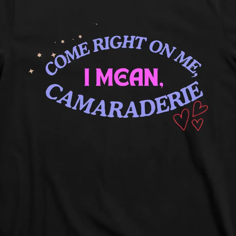 Funny Camaraderie Spelling Come Right On Me T-Shirt