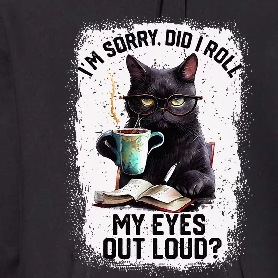 Funny Cat Sorry Did I Roll My Eyes Out Loud Cat Humor Premium Hoodie