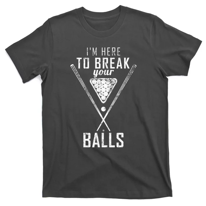 Funny Cue Stick I Am Here To Break Your Balls Sarcastic Billiards Gift T-Shirt