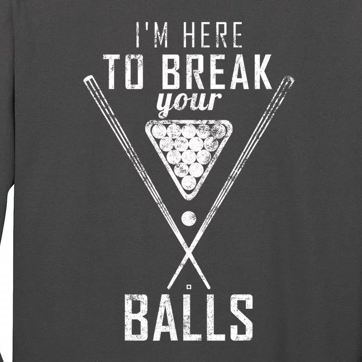 Funny Cue Stick I Am Here To Break Your Balls Sarcastic Billiards Gift Tall Long Sleeve T-Shirt