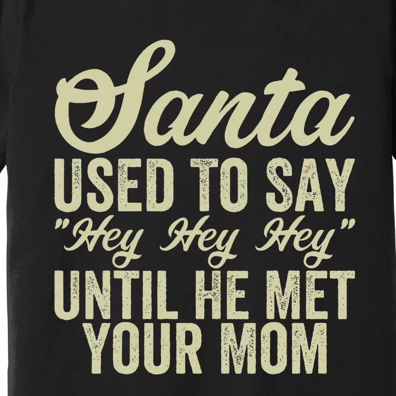 Funny Christmas Santa Used To Say Hey Hey Hey Premium T-Shirt