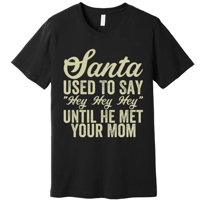 Funny Christmas Santa Used To Say Hey Hey Hey Premium T-Shirt