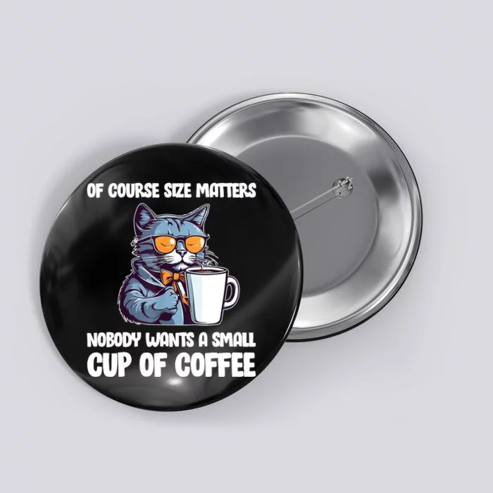 Funny Cat Size Matters Nobody Wants A Small Cup Of Coffee Button