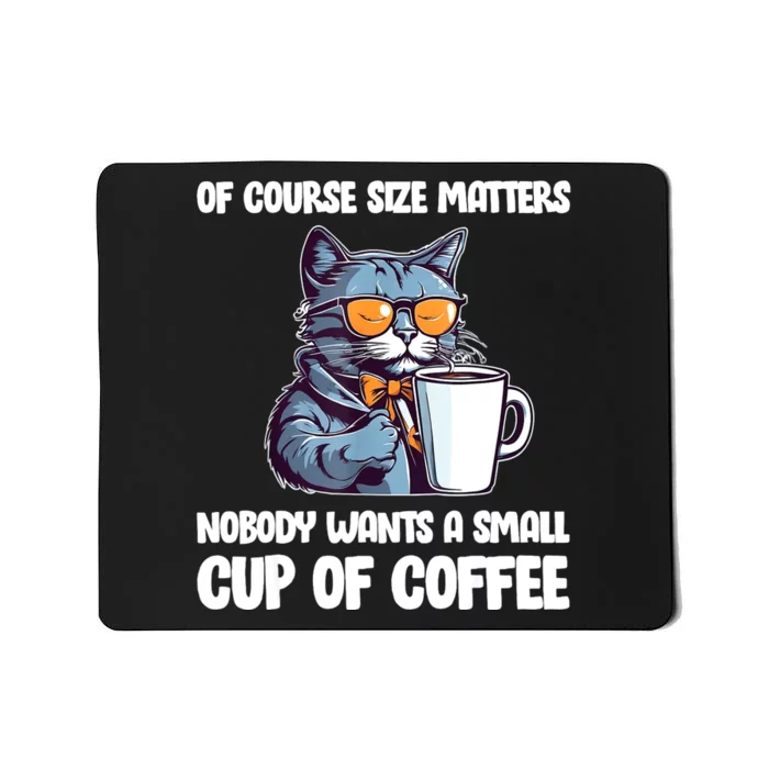 Funny Cat Size Matters Nobody Wants A Small Cup Of Coffee Mousepad