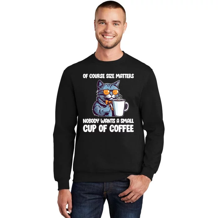 Funny Cat Size Matters Nobody Wants A Small Cup Of Coffee Tall Sweatshirt