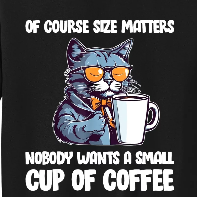 Funny Cat Size Matters Nobody Wants A Small Cup Of Coffee Tall Sweatshirt