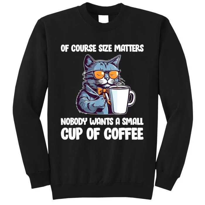 Funny Cat Size Matters Nobody Wants A Small Cup Of Coffee Tall Sweatshirt