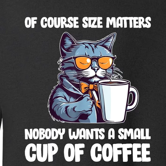 Funny Cat Size Matters Nobody Wants A Small Cup Of Coffee Toddler Sweatshirt