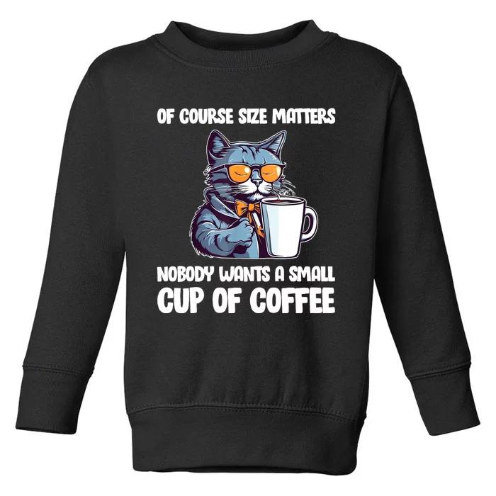 Funny Cat Size Matters Nobody Wants A Small Cup Of Coffee Toddler Sweatshirt