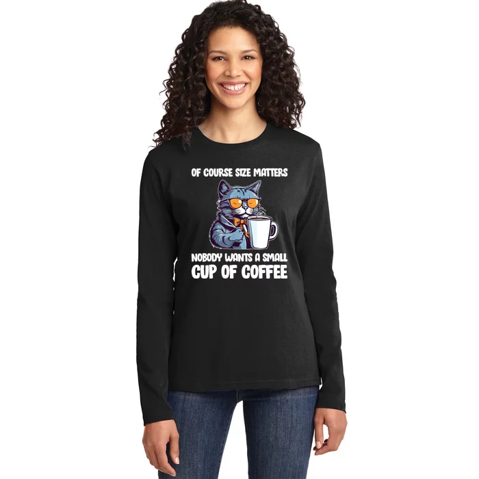 Funny Cat Size Matters Nobody Wants A Small Cup Of Coffee Ladies Long Sleeve Shirt