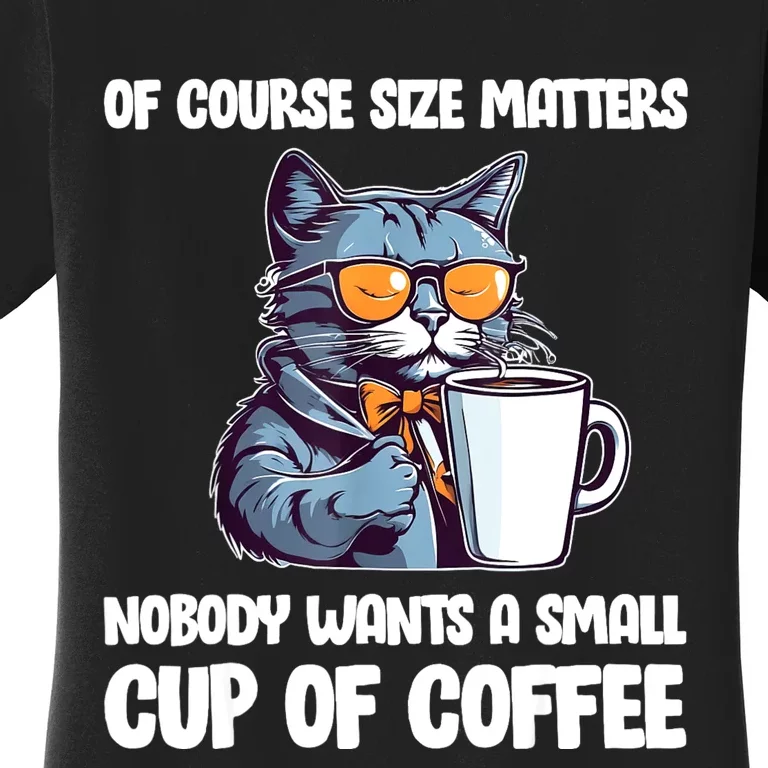 Funny Cat Size Matters Nobody Wants A Small Cup Of Coffee Women's T-Shirt