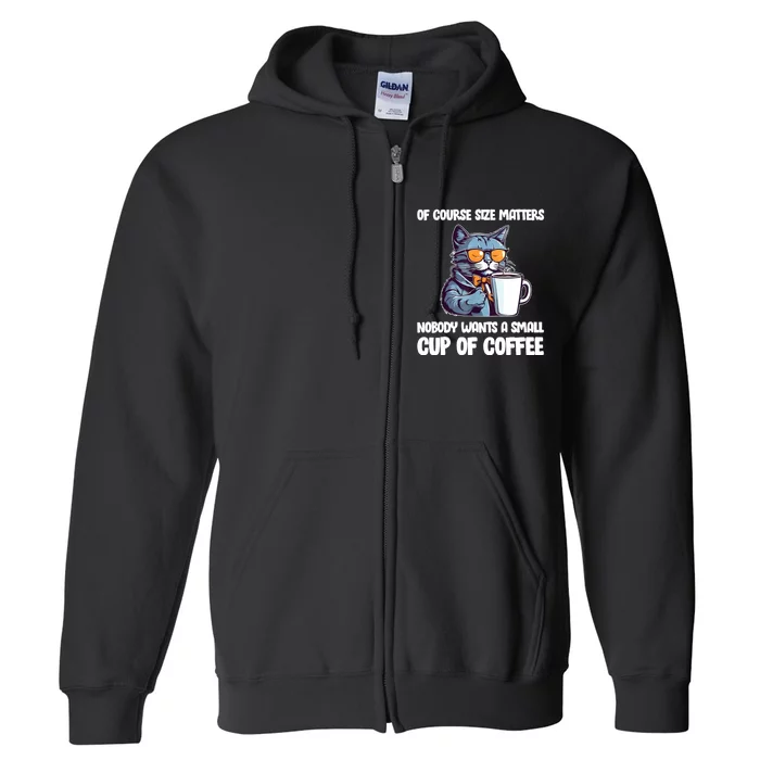 Funny Cat Size Matters Nobody Wants A Small Cup Of Coffee Full Zip Hoodie