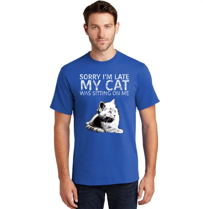 Funny Cat Saying Sorry I Am Late My Cat Was Sitting On Me Cute Gift Tall T-Shirt