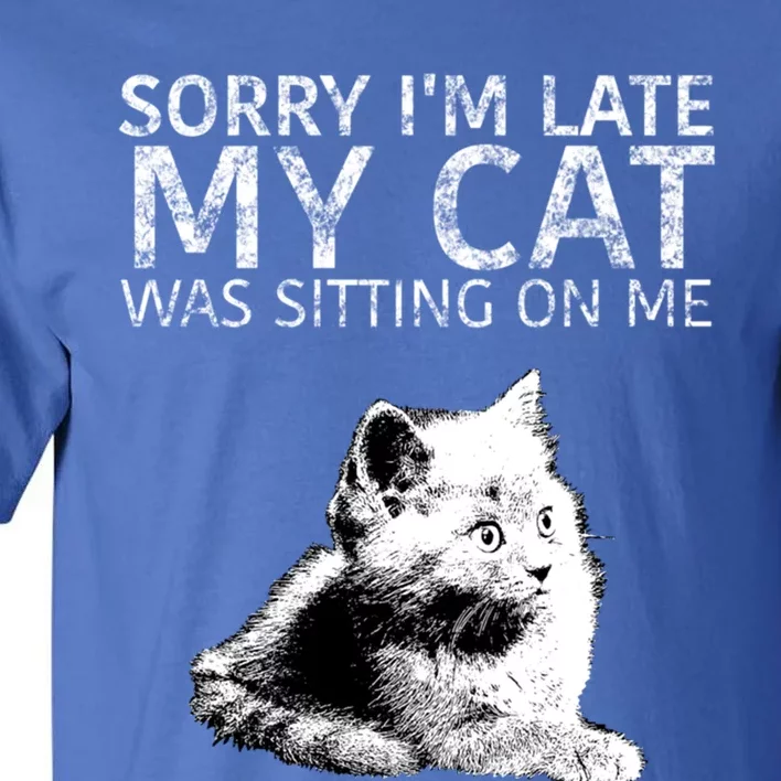 Funny Cat Saying Sorry I Am Late My Cat Was Sitting On Me Cute Gift Tall T-Shirt