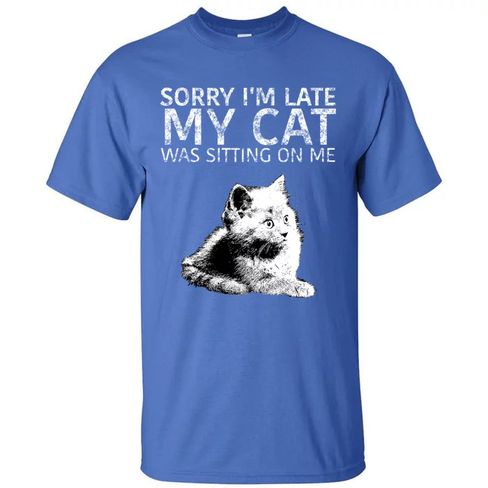 Funny Cat Saying Sorry I Am Late My Cat Was Sitting On Me Cute Gift Tall T-Shirt