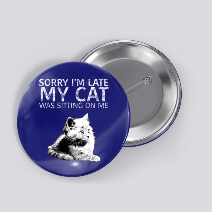 Funny Cat Saying Sorry I Am Late My Cat Was Sitting On Me Cute Gift Button