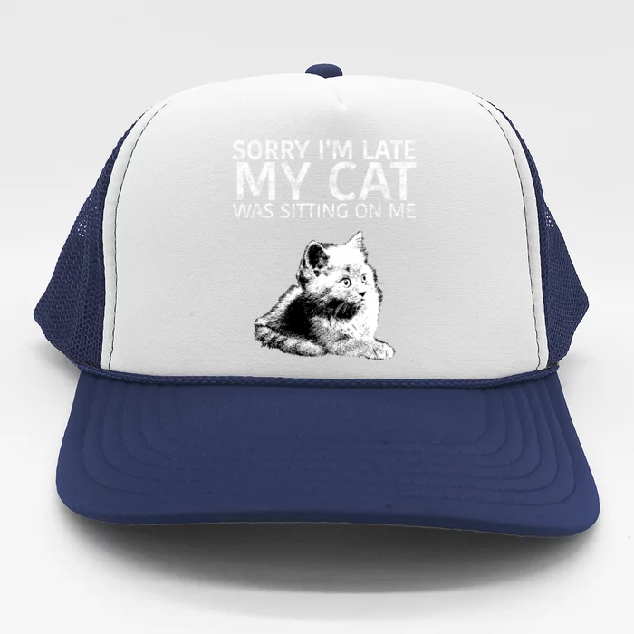 Funny Cat Saying Sorry I Am Late My Cat Was Sitting On Me Cute Gift Trucker Hat