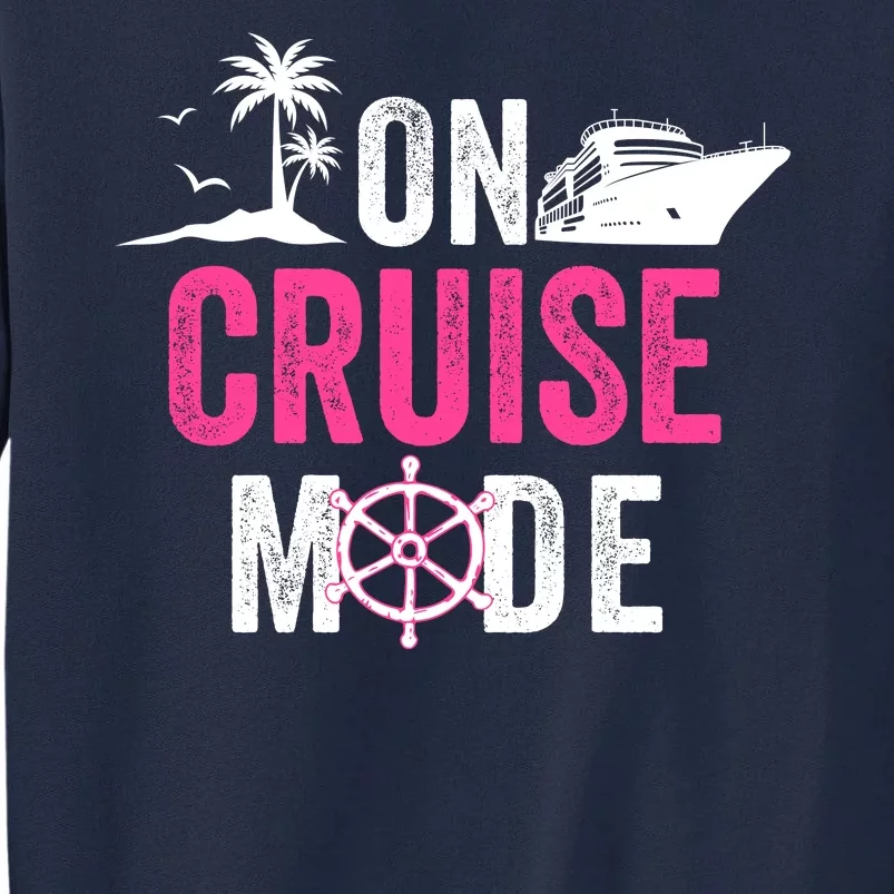 Funny Cruise Ship On Cruise Mode Funny Cruise Vacation Funny On Cruise Mode Tall Sweatshirt