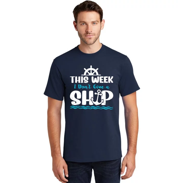 Funny Cruise Ship Quote This Week I Don't Give A Ship Tall T-Shirt