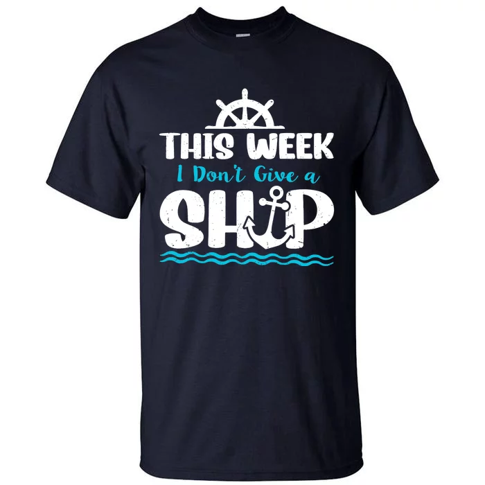 Funny Cruise Ship Quote This Week I Don't Give A Ship Tall T-Shirt