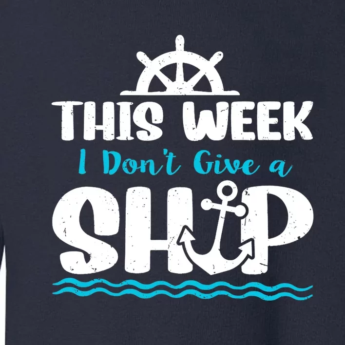 Funny Cruise Ship Quote This Week I Don't Give A Ship Toddler Sweatshirt