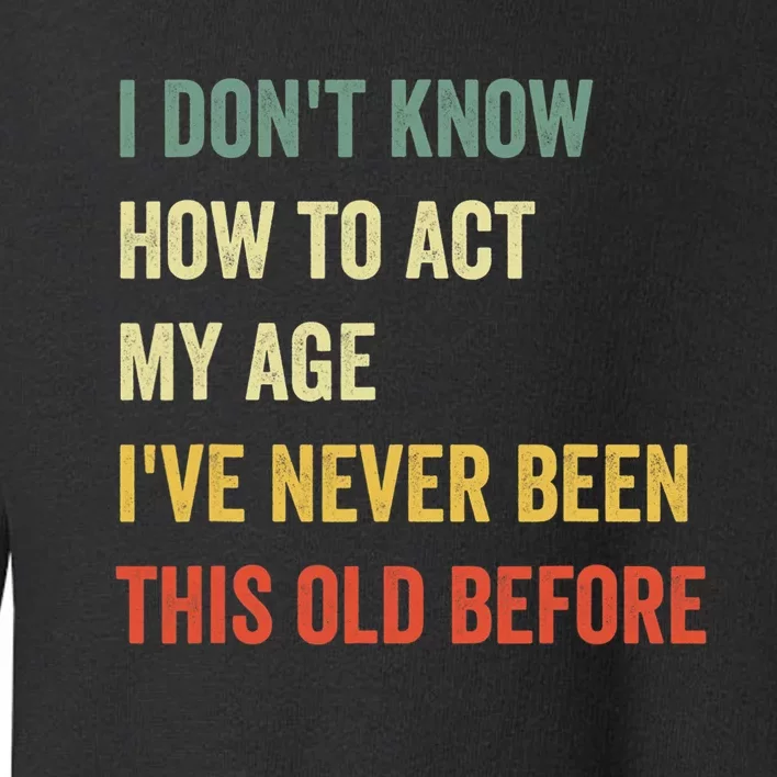 Funny Cool Saying Design I Don't Know How to Act My Age Toddler Sweatshirt