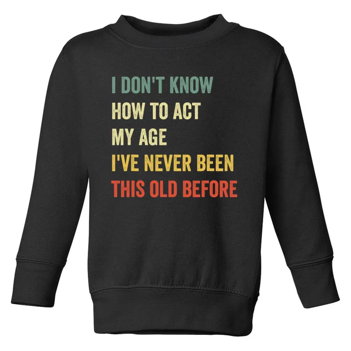 Funny Cool Saying Design I Don't Know How to Act My Age Toddler Sweatshirt