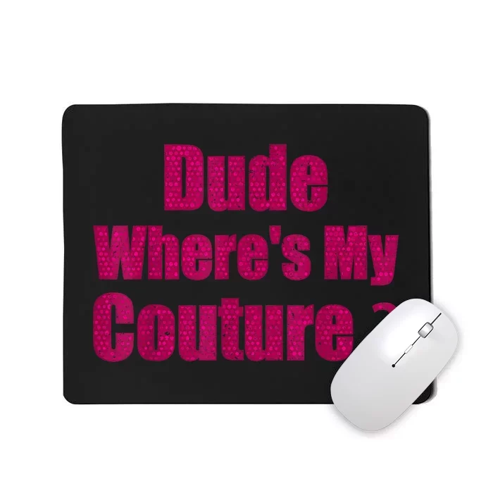 Funny Couture Sarcastic Quote Dude WhereS My Couture Women Mousepad