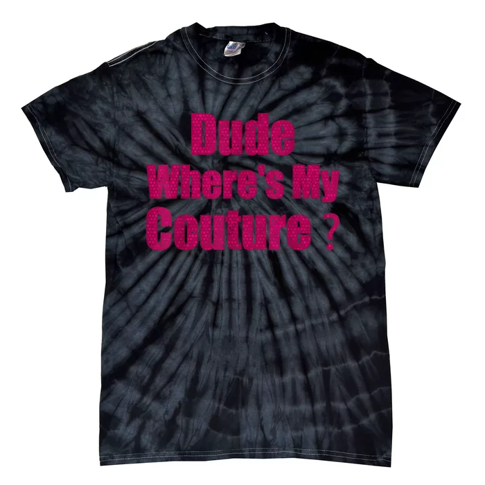 Funny Couture Sarcastic Quote Dude WhereS My Couture Women Tie-Dye T-Shirt