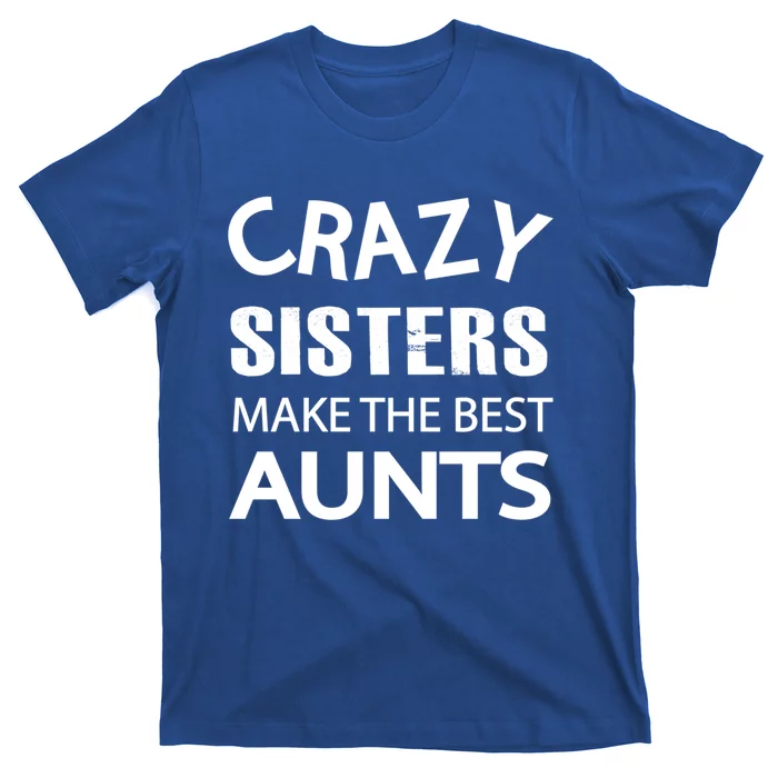 Funny Crazy Sisters Make The Best Aunts Graphic Gift T-Shirt