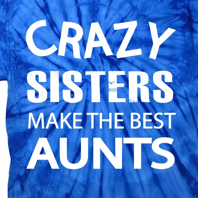 Funny Crazy Sisters Make The Best Aunts Graphic Gift Tie-Dye T-Shirt