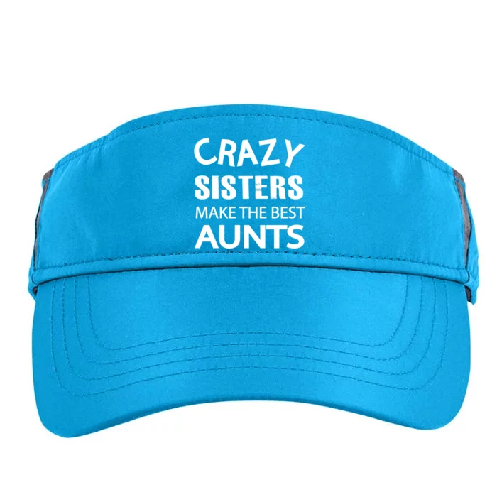 Funny Crazy Sisters Make The Best Aunts Graphic Gift Adult Drive Performance Visor