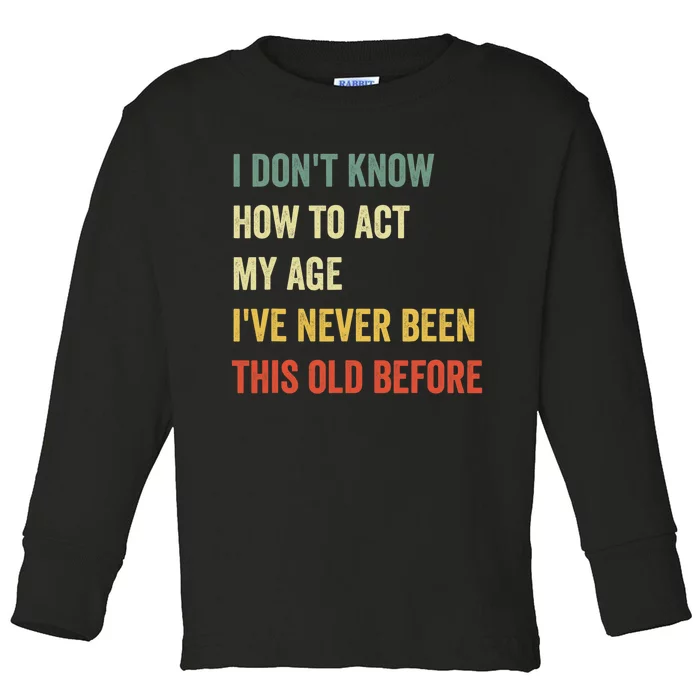 Funny Cool Saying Design I Dont Know How To Act My Age Toddler Long Sleeve Shirt