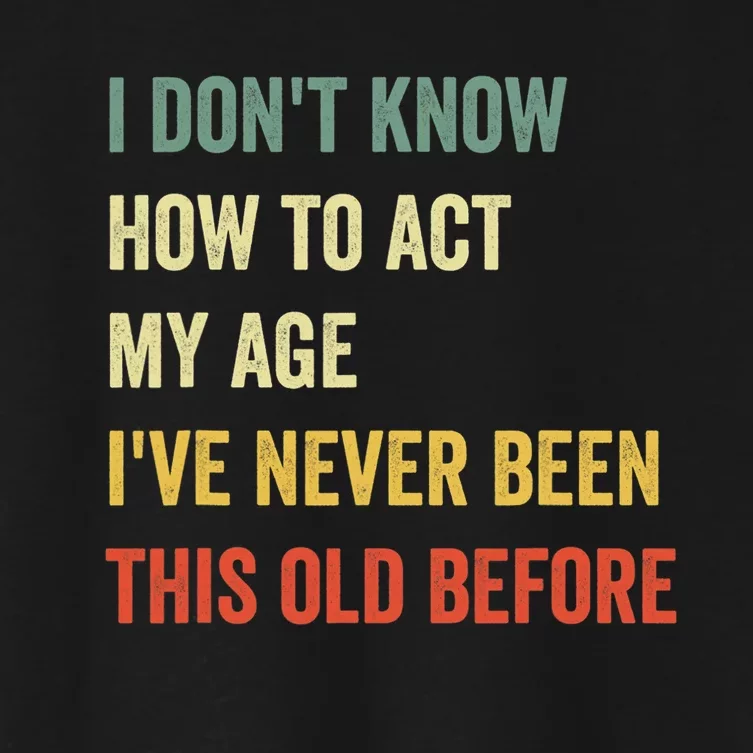 Funny Cool Saying Design I Dont Know How To Act My Age Women's Crop Top Tee