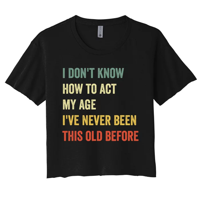 Funny Cool Saying Design I Dont Know How To Act My Age Women's Crop Top Tee