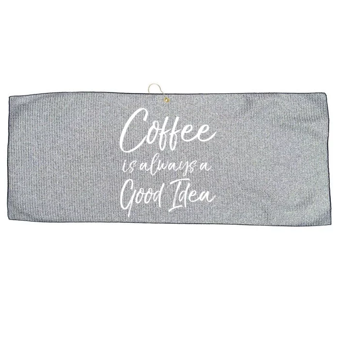 Funny Coffee Saying Coffee Is Always A Good Idea Great Gift Large Microfiber Waffle Golf Towel