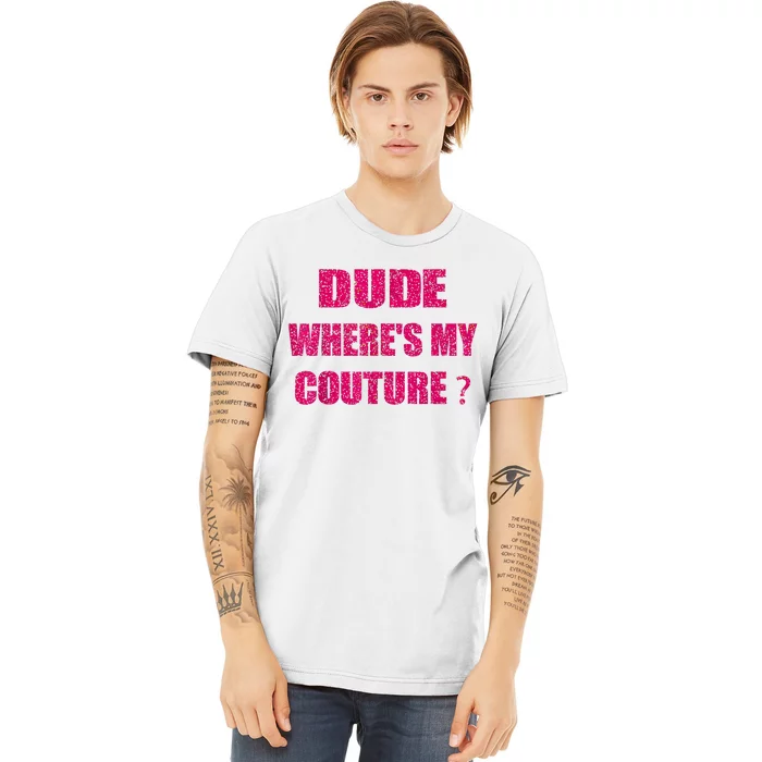 Funny Couture Sarcastic Quote Dude WhereS My Couture Women Premium T-Shirt