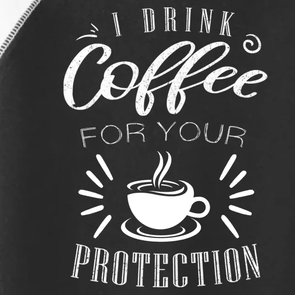 Funny Coffee Saying I Drink Coffee For Your Protection Toddler Fine Jersey T-Shirt