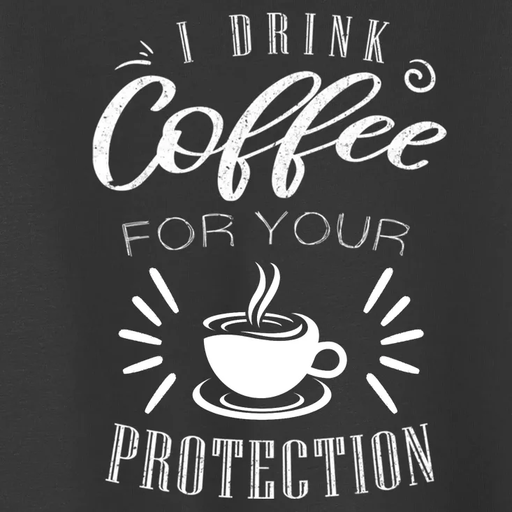 Funny Coffee Saying I Drink Coffee For Your Protection Toddler T-Shirt