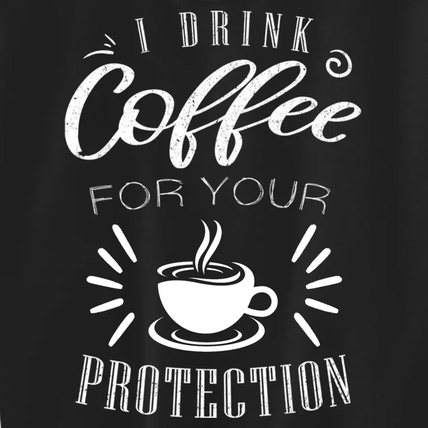 Funny Coffee Saying I Drink Coffee For Your Protection Kids Sweatshirt