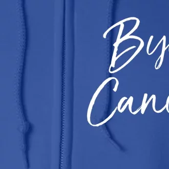 Funny Cancer Survivor Quote Remission Gift Cute Bye Cancer Gift Full Zip Hoodie