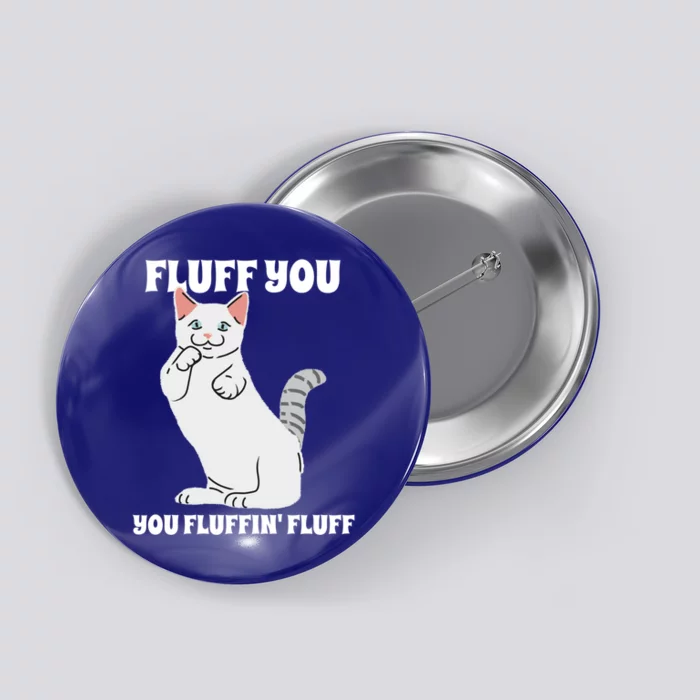 Funny Cat Say Fluff You You Fluffin' Fluff Meaningful Gift Button