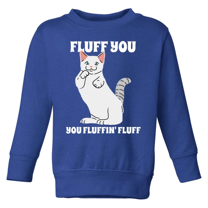 Funny Cat Say Fluff You You Fluffin' Fluff Meaningful Gift Toddler Sweatshirt