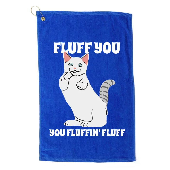 Funny Cat Say Fluff You You Fluffin' Fluff Meaningful Gift Platinum Collection Golf Towel