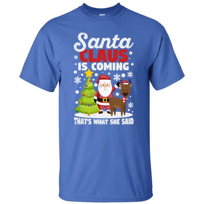 Funny Christmas Santa Claus Is Coming ThatS What She Said Gift Tall T-Shirt